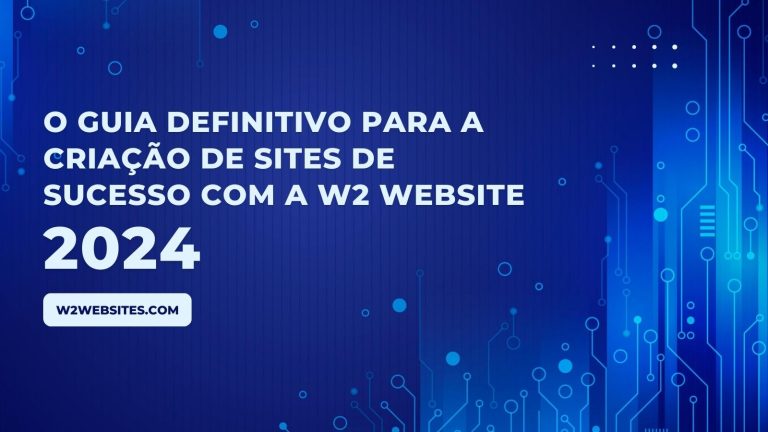 O Guia Definitivo para a Criação de Sites de Sucesso com a W2 Website 2024