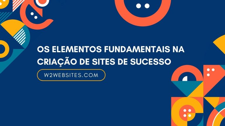 Os Elementos Fundamentais na Criação de Sites de Sucesso